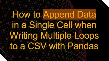 How to Append Data in a Single Cell when Writing Multiple Loops to a CSV with Pandas