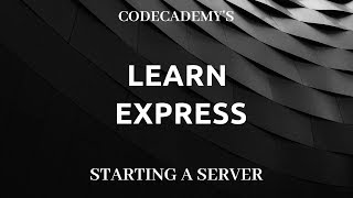 Codecademy's Learn Express, Starting a Server, Back-End Apps