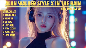 ALAN WALKER STYLE X IN THE RAIN || RED BLOOM || NEW FULL ALBUM 2025