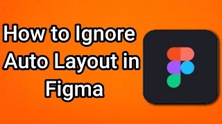 How to Ignore Auto Layout in Figma