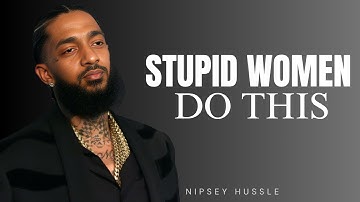 HOW MEN CAN SPOT STUPID WOMEN BEFORE IT’S TOO LATE | POWERFUL NIPSEY HUSSLE MOTIVATIONAL SPEECH