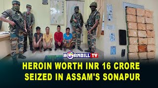 HEROIN WORTH INR 16 CRORE SEIZED IN ASSAM'S SONAPUR