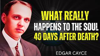 Edgar Cayce Revealed the Terrifying Truth About the First 40 Days After Death