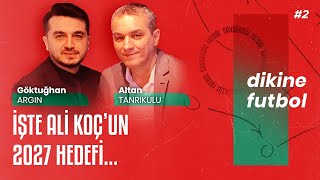 İŞTE ALİ KOÇ'UN 2027 HEDEFİ... | DİKİNE FUTBOL #2