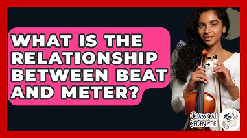 What Is The Relationship Between Beat And Meter? - Classical Serenade