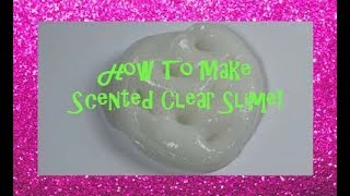 How To Make Scented Clear Slime!