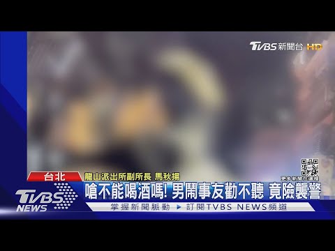 嗆不能喝酒嗎! 男鬧事友勸不聽 竟險襲警｜TVBS新聞