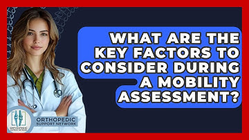 What Are the Key Factors to Consider During a Mobility Assessment? - Orthopedic Support Network