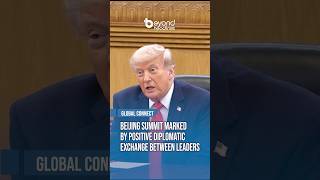 [Global Connect] Beijing Summit Marked by Positive Diplomatic Exchange Between Leaders