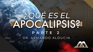 ¿Qué es el Apocalipsis? Parte 2 | Dr. Armando Alducin