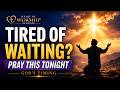 Tired of Waiting? Pray This Tonight — God’s Timing Is Not Late