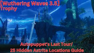 Trophy Autopuppet's Last Tour/ 25 Hidden Astrite Locations Guide【Wuthering Waves 3.5】