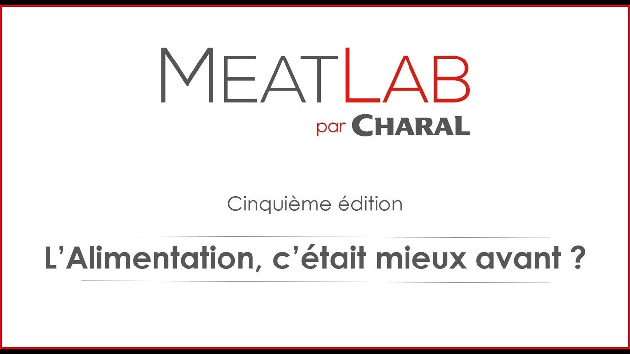 5ème édition Meatlab Charal   Notre alimentation, c’était mieux avant