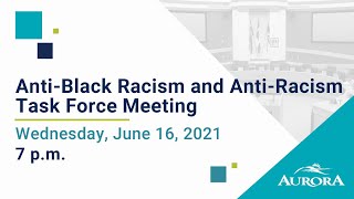 June 16, 2021 Anti-Black Racism and Anti-Racism Task Force Meeting