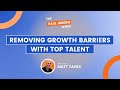 Removing Growth Barriers with Top Talent with Matt Yahes
