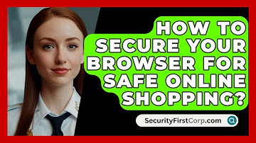 How To Secure Your Browser For Safe Online Shopping? - SecurityFirstCorp.com