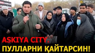 ВАЪДАЛАР ҚАНИ: ASKIYA CITYʼДАН НОРОЗИЛАР БИР ЁҚАДАН БОШ ЧИҚАРДИ– EFFECT UZ