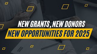 New Grants, New Donors, New Opportunities for 2025: Grants for NGOs & Development Projects
