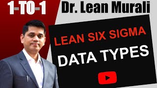 LEAN SIX SIGMA DATA TYPES.(1-TO-1 Session with Dr. Lean Murali)