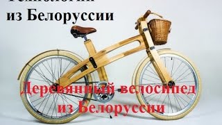 Деревянный велосипед из Белоруссии / В Беларуси начали выпускать деревянные велосипеды Рынок техники
