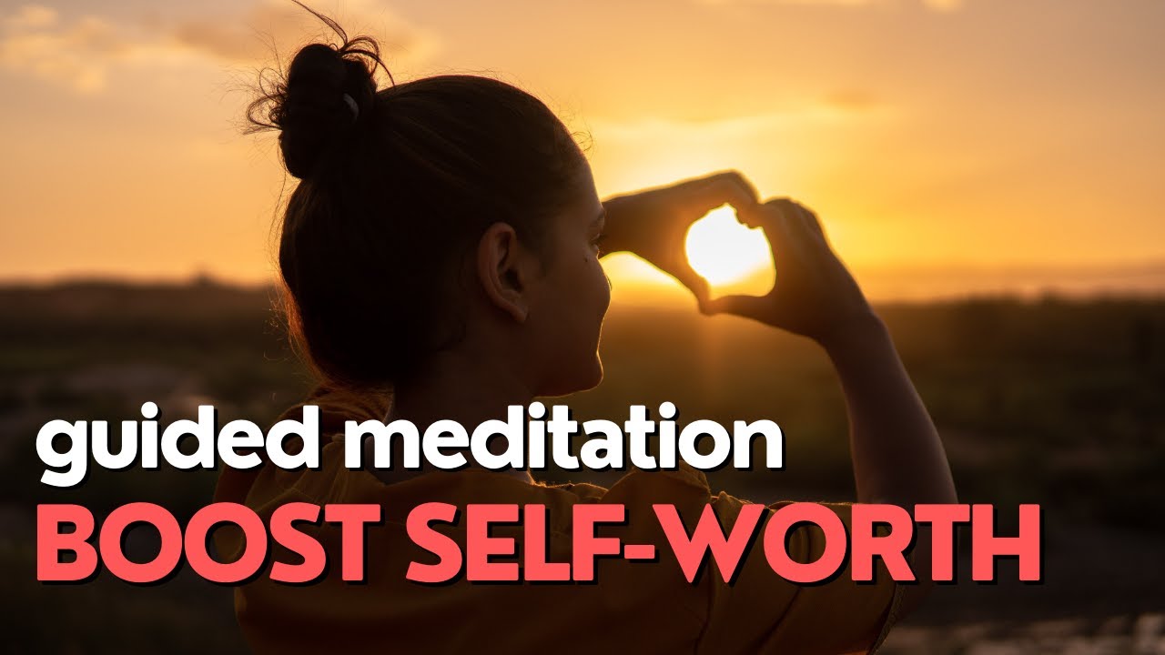 GUIDED MEDITATION TO HELP BOOST YOUR SELF WORTH AND BUILD CONFIDENCE ...
