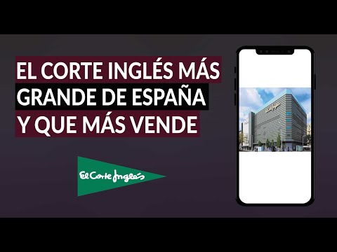 ¿Cuál es El Corte Inglés más Grande y que más Vende de España? Madrid, Barcelona, Valencia y Sevilla