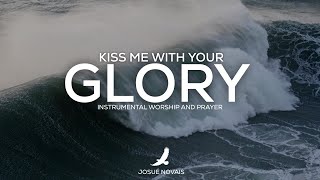 PROPHETIC WORSHIP INSTRUMENTAL // KISS ME WITH YOUR GLORY
