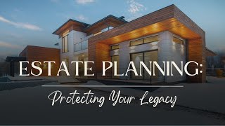 Estate Planning: Protecting Your Legacy