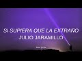 Si Supiera Que La Extraño - Julio Jaramillo (letra)