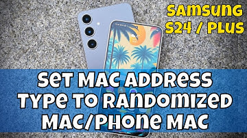 Samsung S24 / Plus Set MAC Address Type to Randomized MAC/Phone MAC