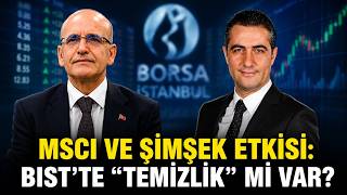MSCI ve Şimşek Etkisi: BIST’te Temizlik mi Var?