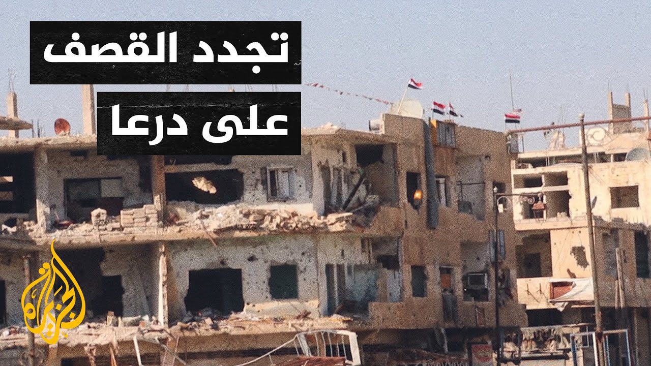 سوريا.. النظام يقصف درعا من جديد ومطالبات للجانب الروسي بالالتزام بمسؤولياته