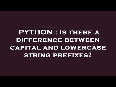PYTHON : Is there a difference between capital and lowercase string prefixes?