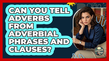 Can You Tell Adverbs From Adverbial Phrases And Clauses? - Lexicon Lounge