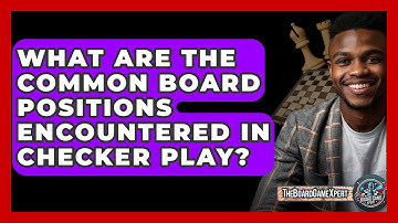 What Are The Common Board Positions Encountered In Checker Play? - The Board Game Xpert