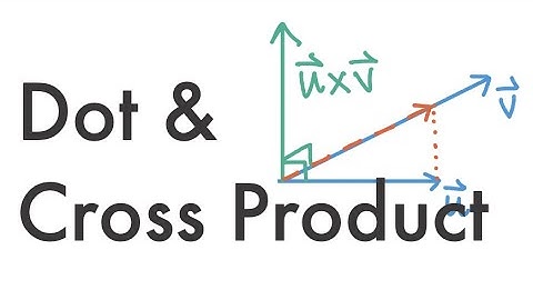 Calculus 3: Dot & Cross Product 12.3
