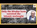 Only the hindus have survived the islamic onslaught  prof kapil kapoor  sangamshorts