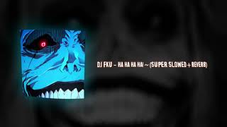 DJ FKU - HA HA HA HA! ~ (SUPER SLOWED + REVERB) [KRUSHFUNK]