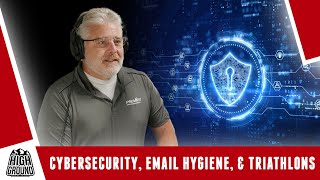 EP 35 // Cybersecurity, Email Hygiene, & Triathlons // THE HIGH GROUND Podcast