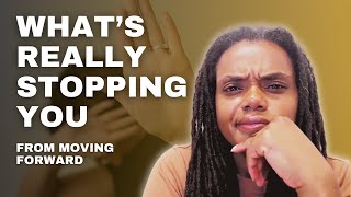 What’s REALLY Stopping You (It’s Not What You Think) and How to Finally Move Forward (Part 2)