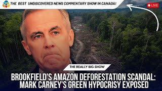 Brookfield's Amazon Deforestation Scandal: Mark Carney's Green Hypocrisy Exposed