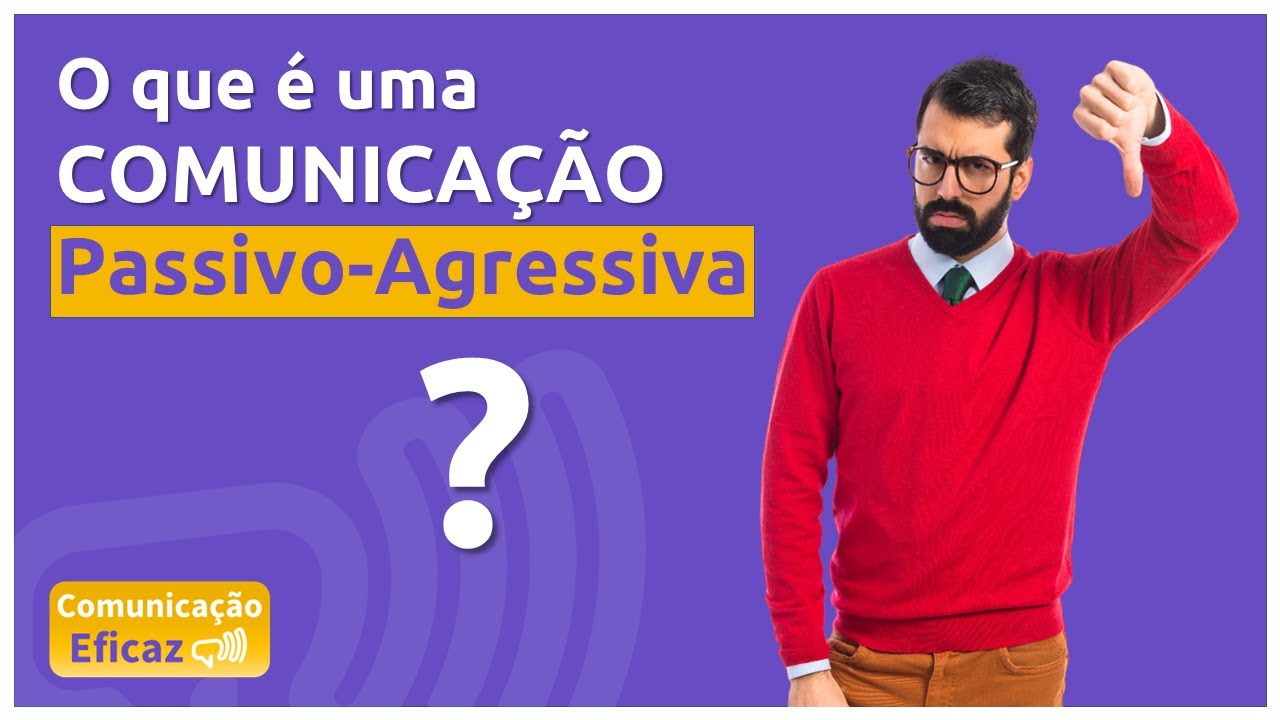🔴 O que é uma Comunicação Passivo-Agressiva - YouTube