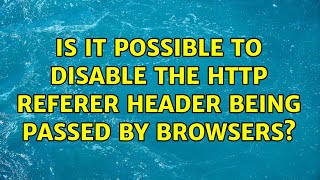 Is it possible to disable the HTTP referer header being passed by browsers? (2 Solutions!!)