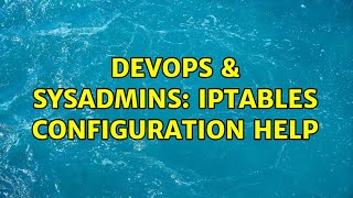 DevOps & SysAdmins: IPTables configuration help Content