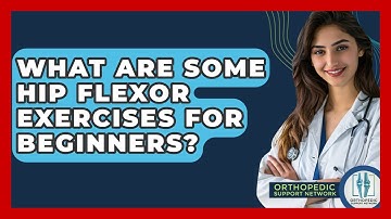 What Are Some Hip Flexor Exercises For Beginners? - Orthopedic Support Network