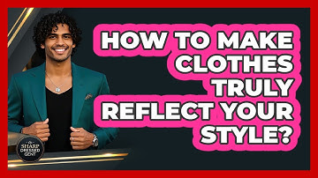 How To Make Clothes Truly Reflect Your Style?