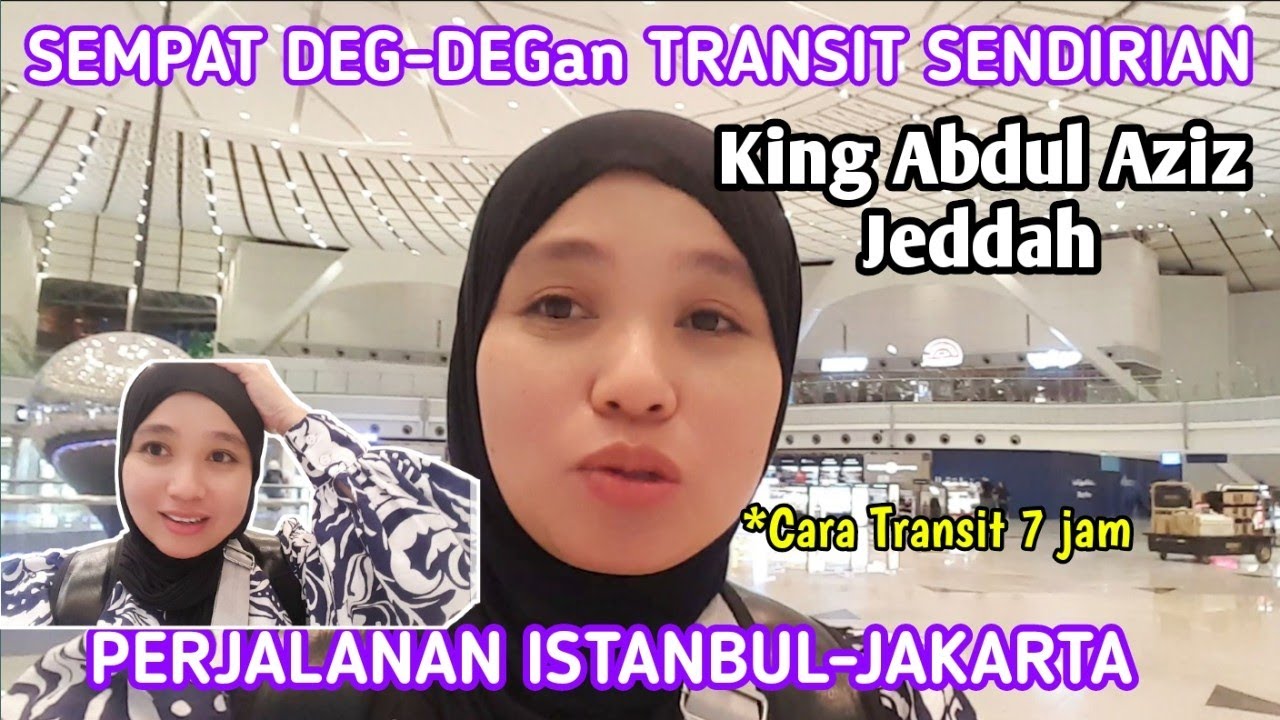 SEMPAT DEG DEGan TRANSIT SENDIRIAN di King ABDUL AZIZ JEDDAH.PERJALANAN ISTANBUL JAKARTA