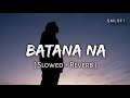 Batana Na Slowed Reverb Zack Knight Guree S M Lofi mp3