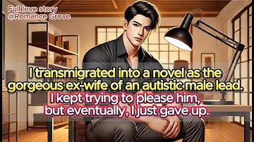 I transmigrated into a novel as the gorgeous ex-wife of an autistic male lead.