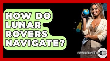 How Do Lunar Rovers Navigate? - Physics Frontier
